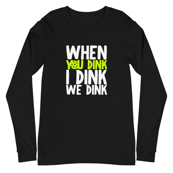 When I Dink You Dink We Dink Long Sleeve T-Shirt (Unisexy in Dark Colors)