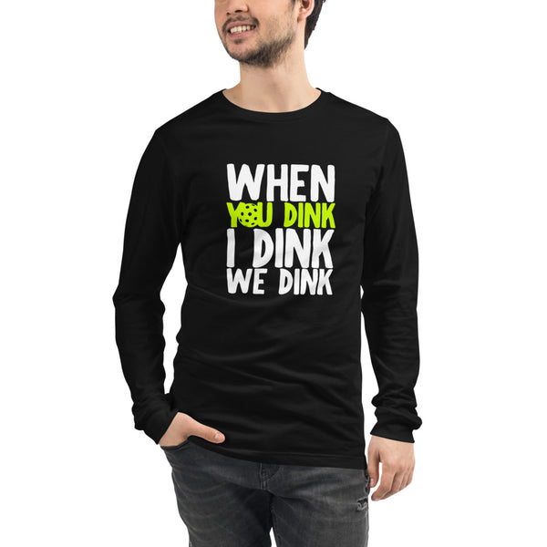 When I Dink You Dink We Dink Long Sleeve T-Shirt (Unisexy in Dark Colors)