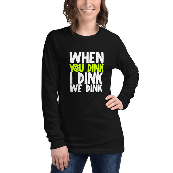 When I Dink You Dink We Dink Long Sleeve T-Shirt (Unisexy in Dark Colors)