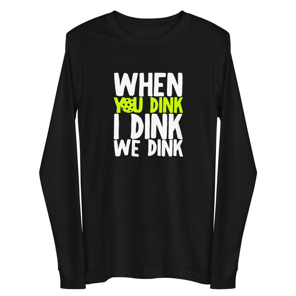 When I Dink You Dink We Dink Long Sleeve T-Shirt (Unisexy in Dark Colors)