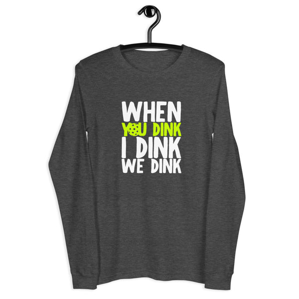 When I Dink You Dink We Dink Long Sleeve T-Shirt (Unisexy in Dark Colors)