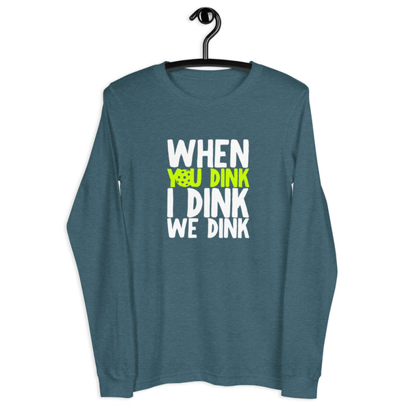 When I Dink You Dink We Dink Long Sleeve T-Shirt (Unisexy in Dark Colors)