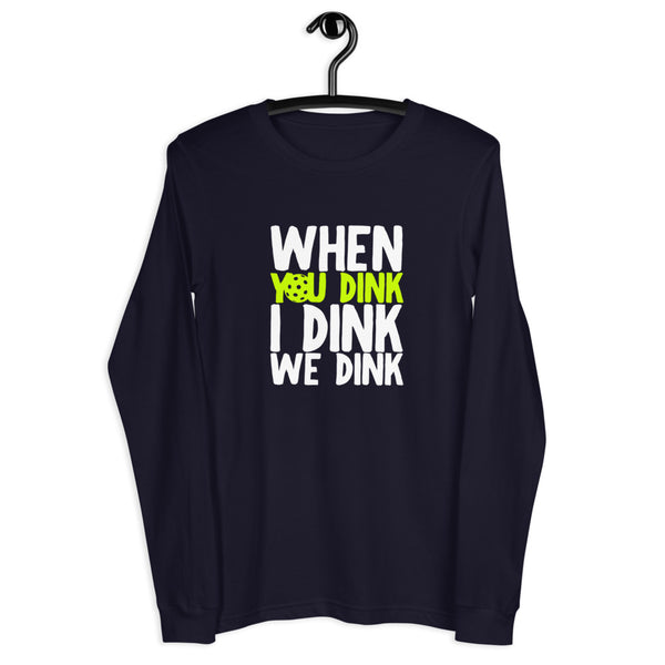 When I Dink You Dink We Dink Long Sleeve T-Shirt (Unisexy in Dark Colors)